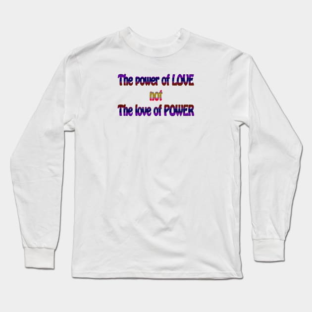 The Power of Love not the Love of Power Long Sleeve T-Shirt by MelissaJBarrett